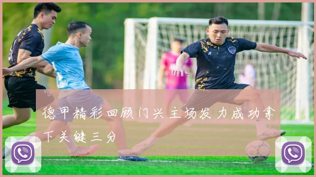 德甲精彩回顾门兴主场发力成功拿下关键三分