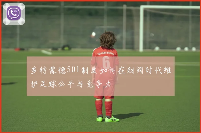 多特蒙德501制度如何在财阀时代维护足球公平与竞争力