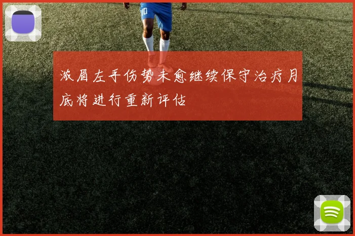 浓眉左手伤势未愈继续保守治疗月底将进行重新评估