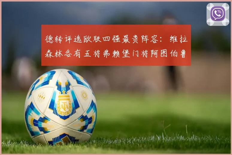 德转评选欧联四强最贵阵容：维拉森林各有五将弗赖堡门将阿图伯鲁入选